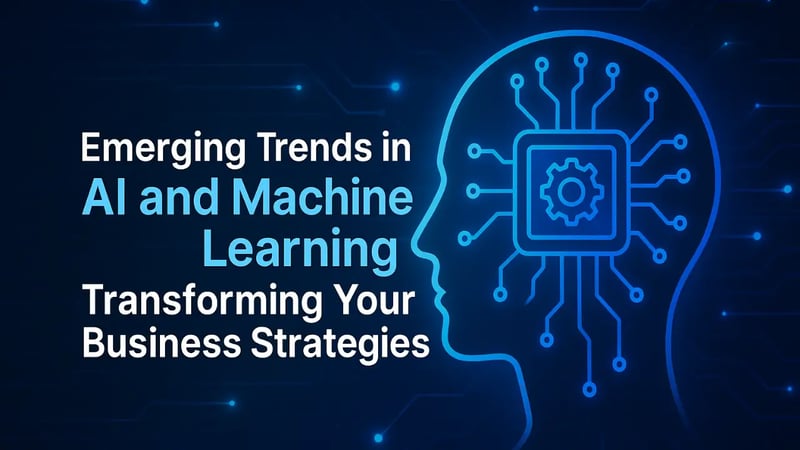 Emerging Trends in AI and Machine Learning: Transforming Your Business Strategies