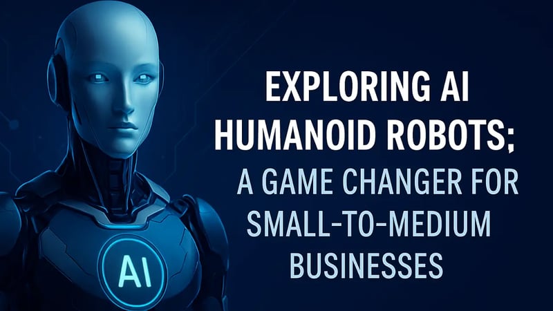 Exploring AI Humanoid Robots: A Game Changer for Small-to-Medium Businesses