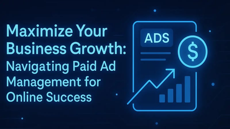 Maximize Your Business Growth: Navigating Paid Ad Management for Online Success