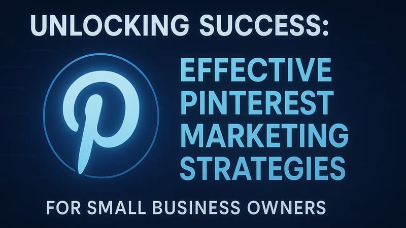 Unlocking Success: Effective Pinterest Marketing Strategies for Small Business Owners