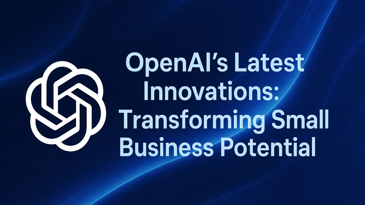 OpenAI's Latest Innovations: Transforming Small Business Potential