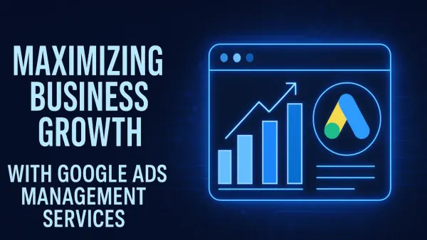 Maximizing Business Growth with Google Ads Management Services