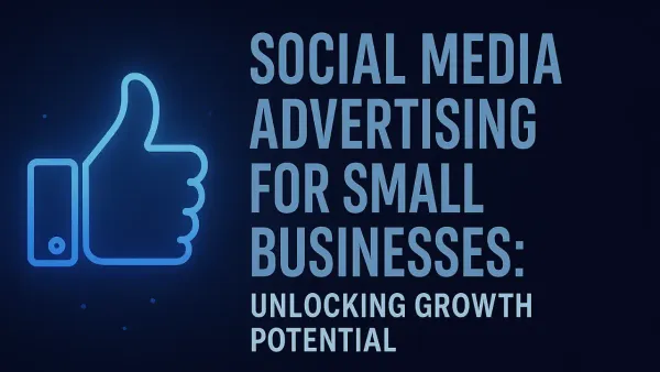 Social Media Advertising for Small Businesses: Unlocking Growth Potential