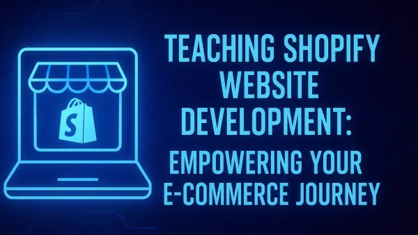 Teaching Shopify Website Development: Empowering Your E-Commerce Journey