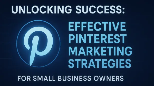 Unlocking Success: Effective Pinterest Marketing Strategies for Small Business Owners